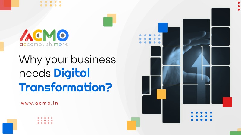 Why your business needs Digital Transformation?