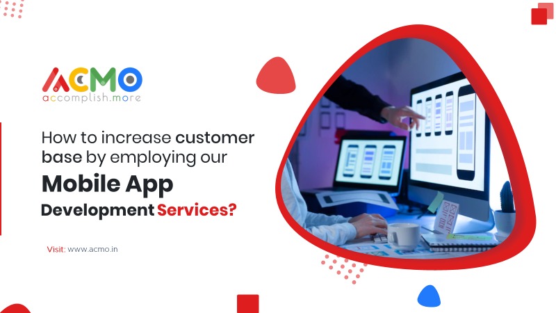 How to increase customer base by employing our mobile app development services?