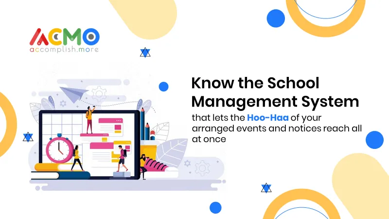 Know the School Management System that lets the Hoo-Haa of your arranged events and notices reach  all at once