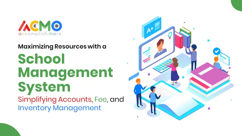 Maximizing Resources with a School Management System: Simplifying Accounts, Fee, and Inventory Management