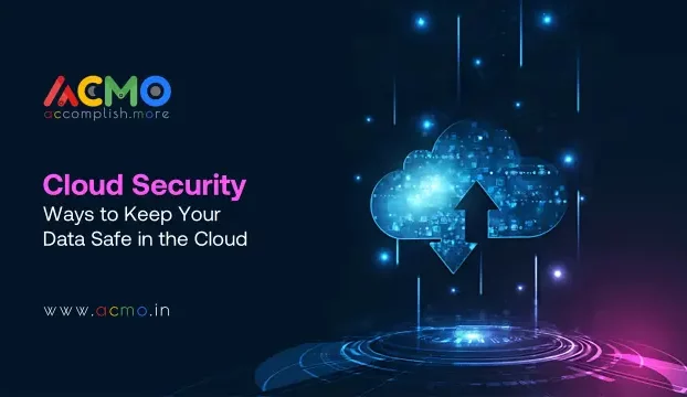 Cloud Security: Ways to Keep Your Data Safe in the Cloud