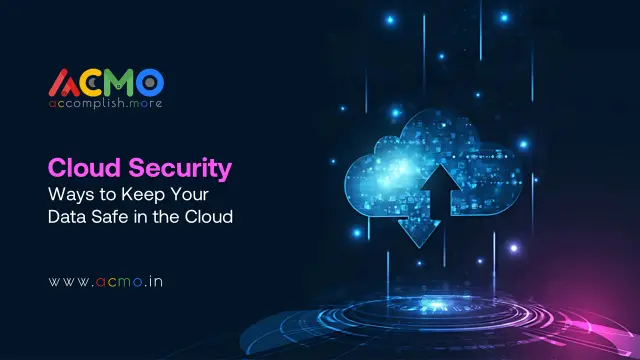 Cloud Security: Ways to Keep Your Data Safe in the Cloud